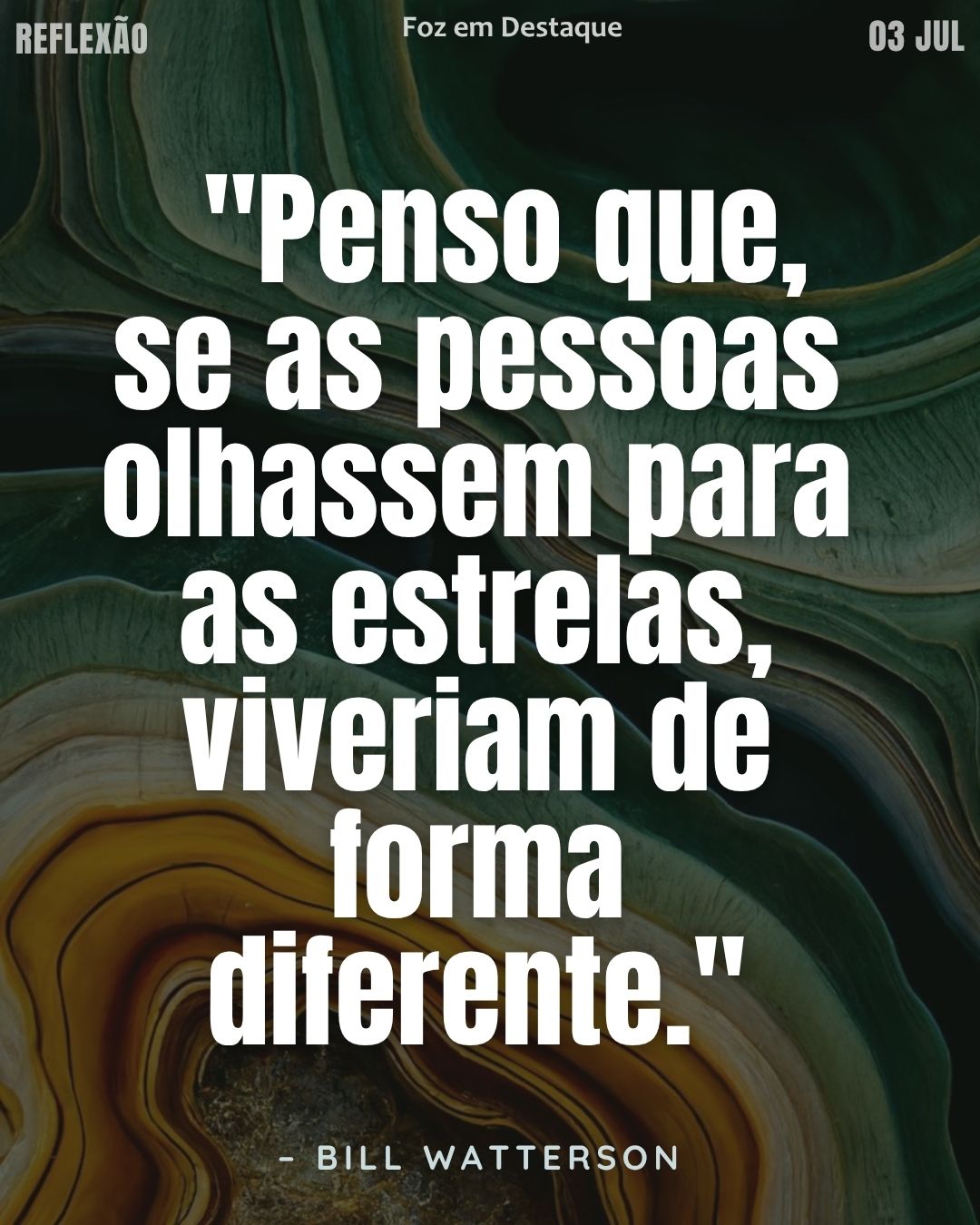 REFLEXÃO DIÁRIA FOZEMDESTAQUE 03/07/2026 "Penso que, se as pessoas olhassem para as estrelas, viveriam de forma diferente." – Bill Watterson