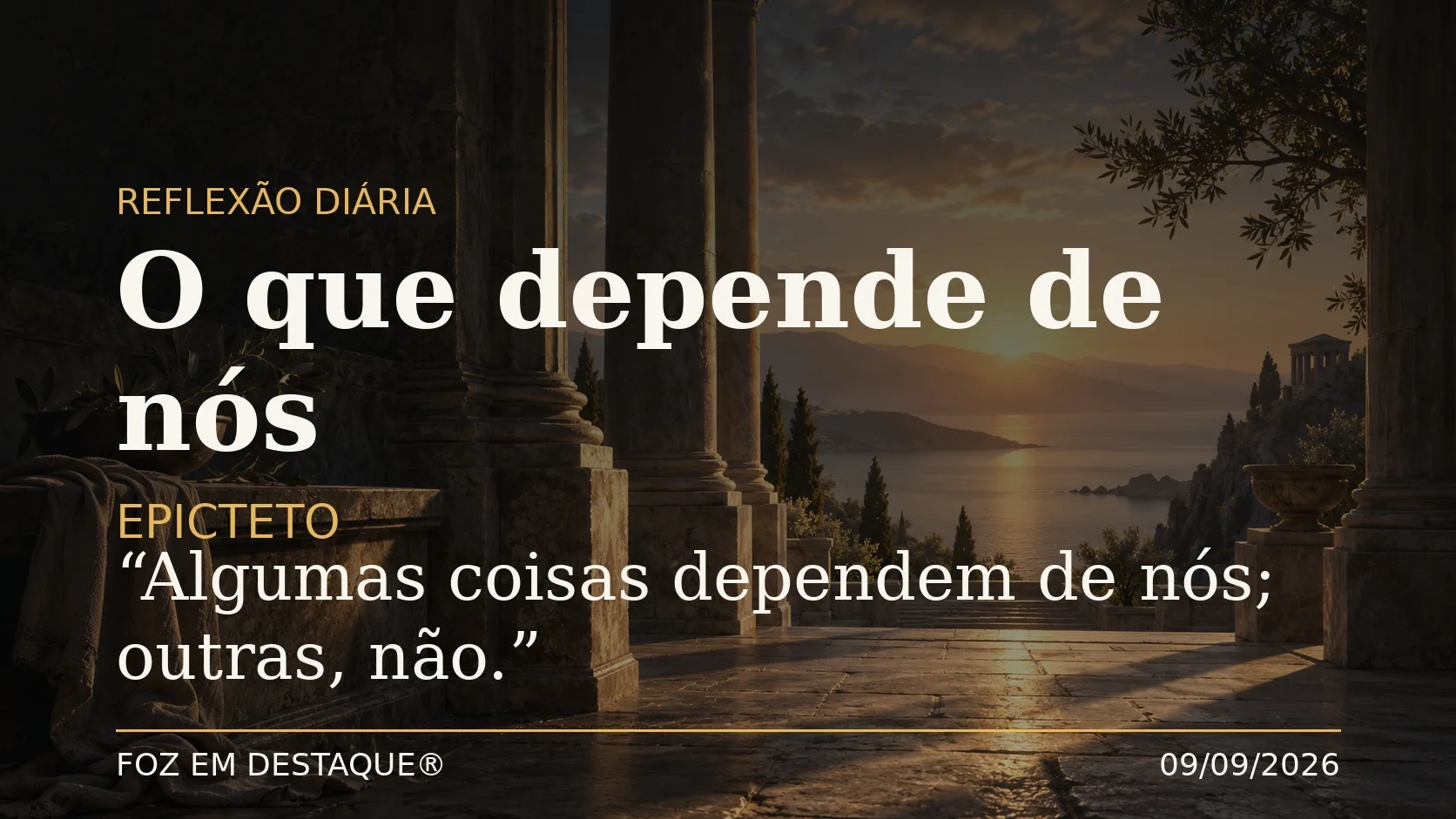 Reflexão de Epicteto sobre aquilo que depende de nós, publicada pelo Foz em Destaque em 9 de setembro de 2026.