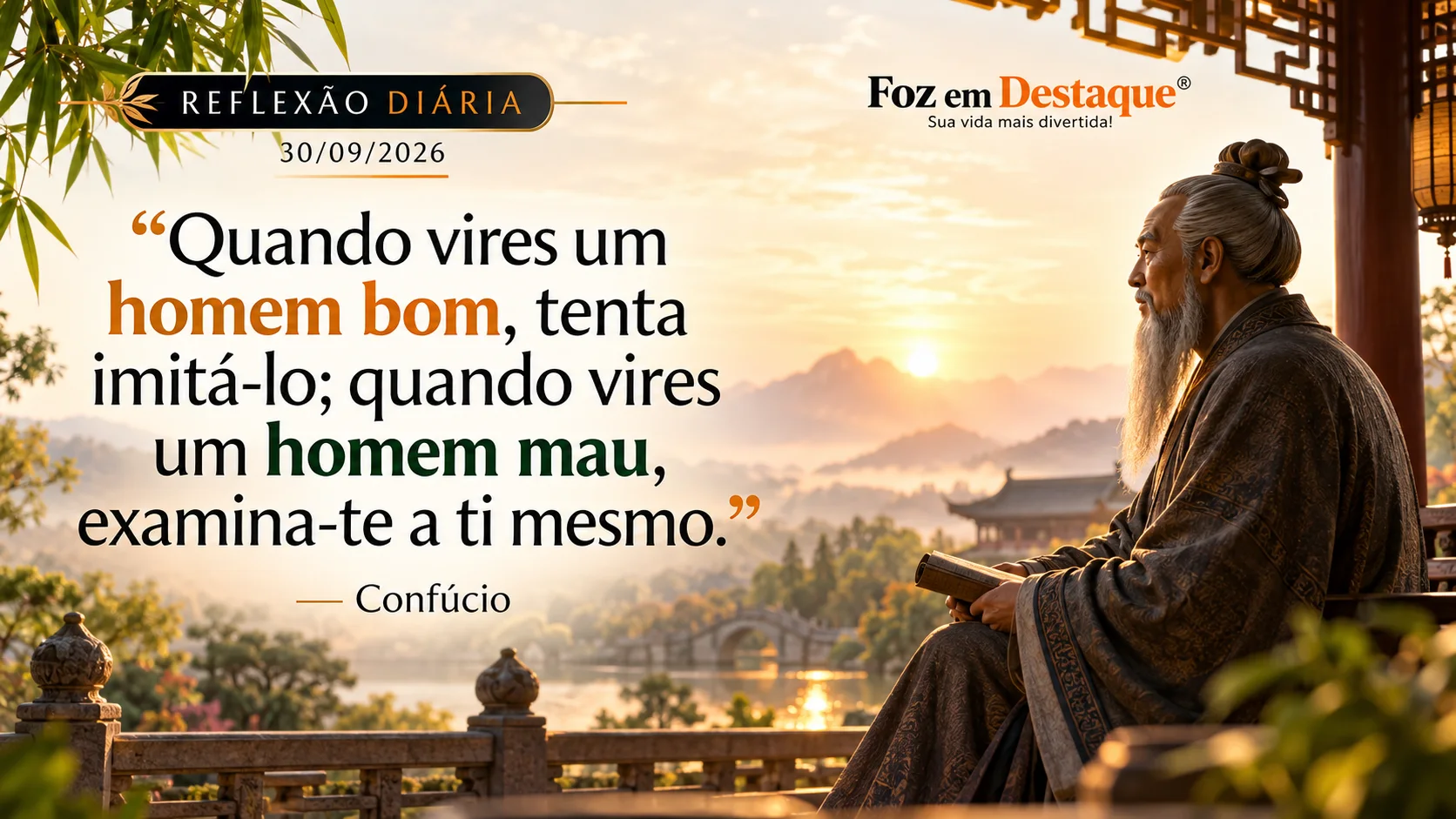 Reflexão Diária — Confúcio — 30/09/2026 "Quando vires um homem bom, tenta imitá-lo; quando vires um homem mau, examina-te a ti mesmo." — Confúcio